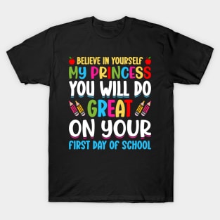 Believe In Yourself My Princess You Will Do Great On Your First Day Of School T-Shirt